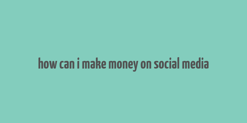 how can i make money on social media