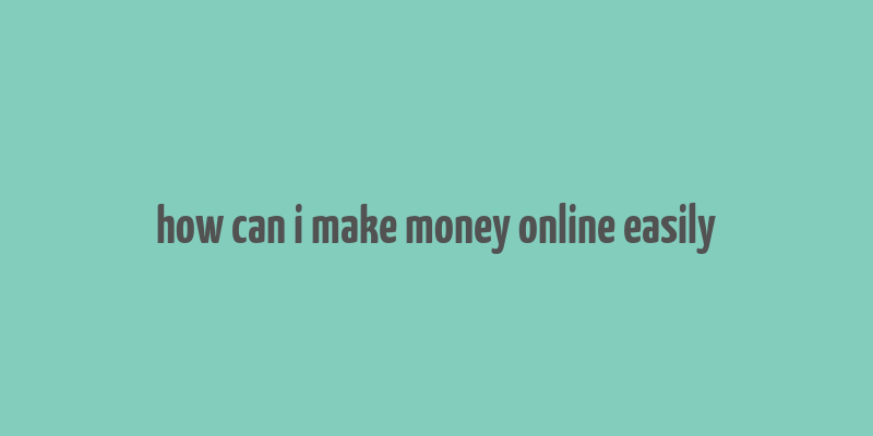 how can i make money online easily