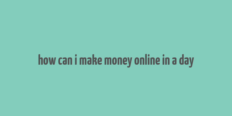 how can i make money online in a day