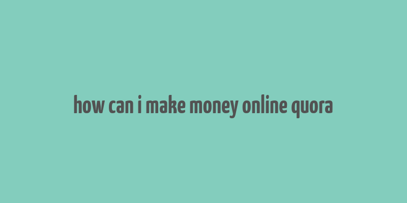 how can i make money online quora