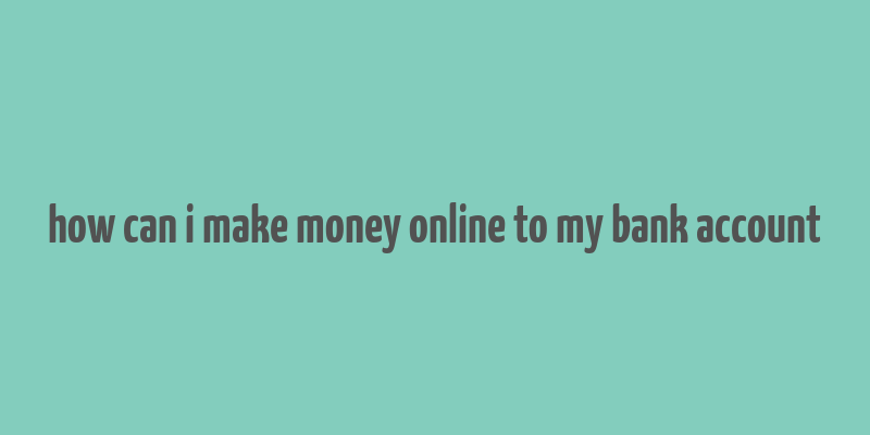 how can i make money online to my bank account