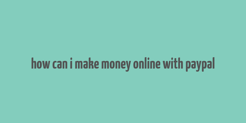 how can i make money online with paypal