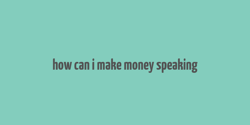 how can i make money speaking