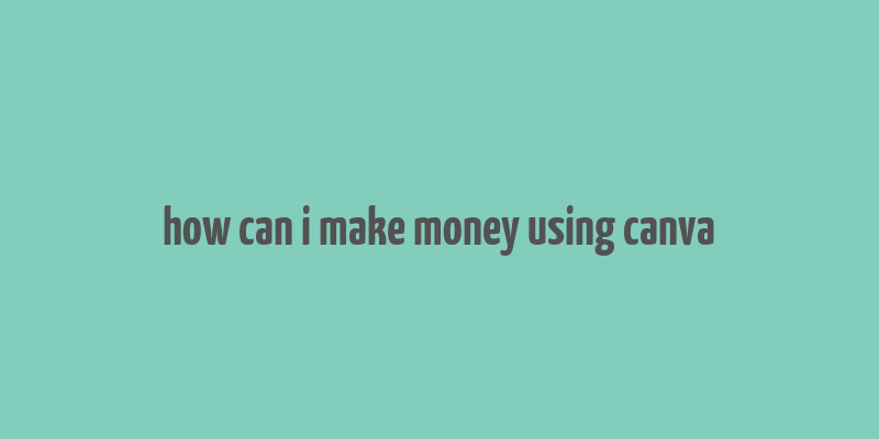 how can i make money using canva