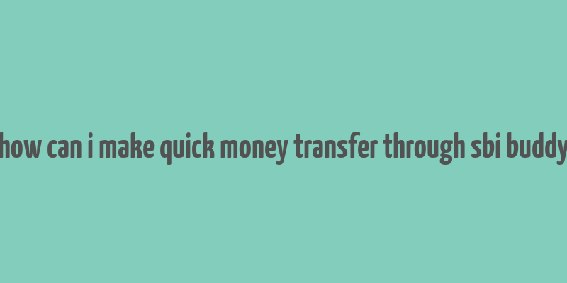 how can i make quick money transfer through sbi buddy