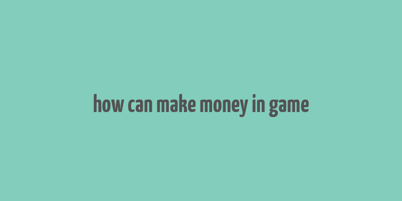 how can make money in game