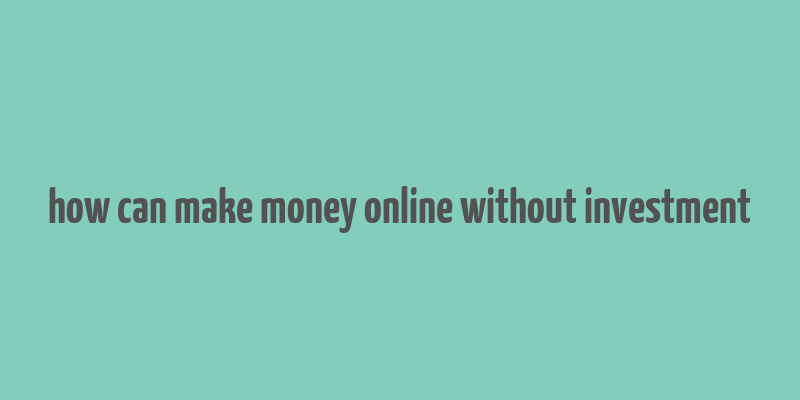 how can make money online without investment