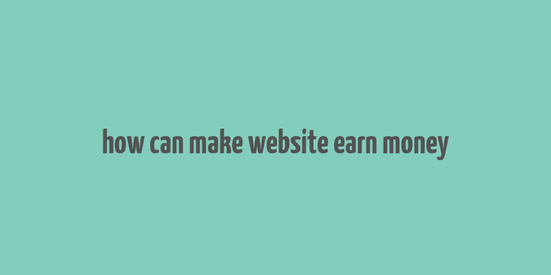 how can make website earn money