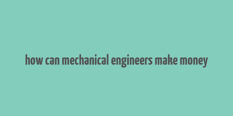 how can mechanical engineers make money