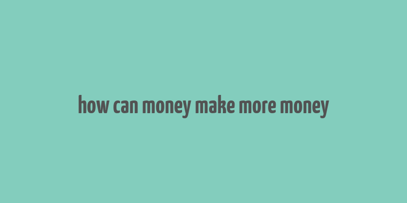 how can money make more money