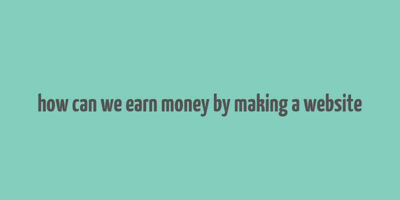 how can we earn money by making a website