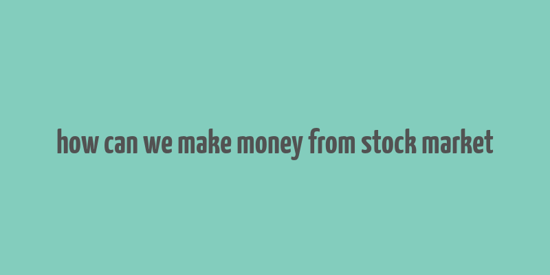 how can we make money from stock market