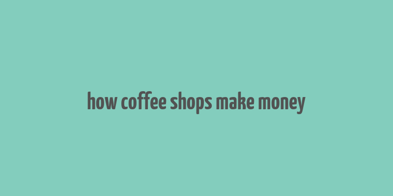 how coffee shops make money