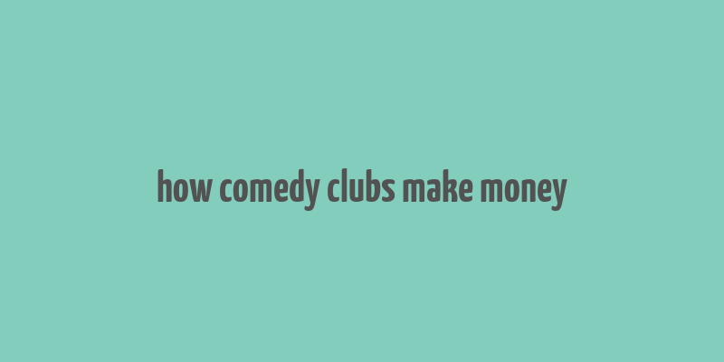 how comedy clubs make money