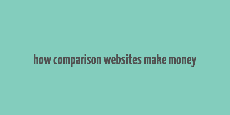 how comparison websites make money