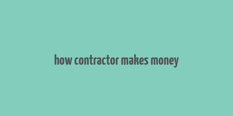 how contractor makes money