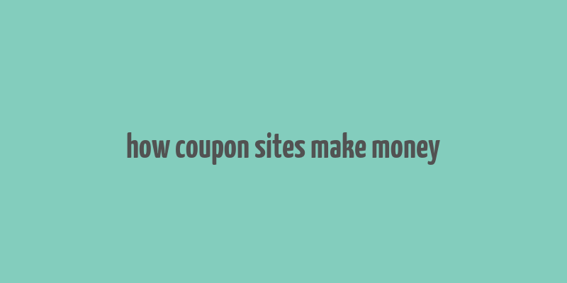 how coupon sites make money