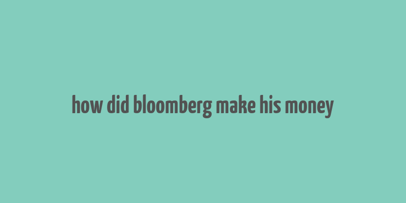 how did bloomberg make his money