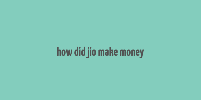 how did jio make money