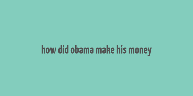 how did obama make his money