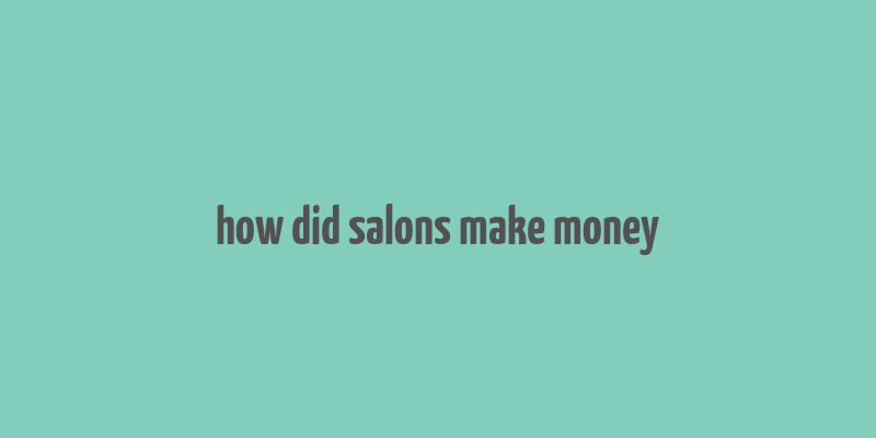 how did salons make money