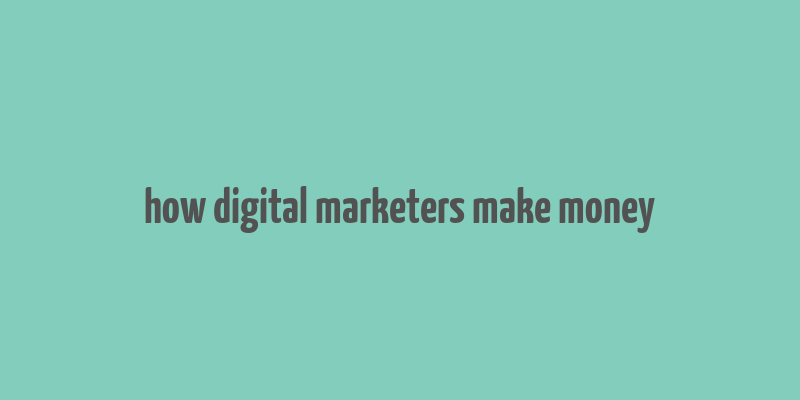 how digital marketers make money