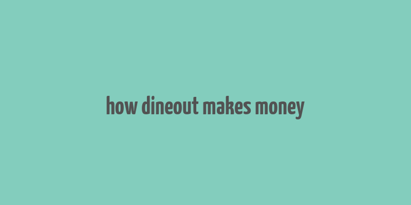 how dineout makes money