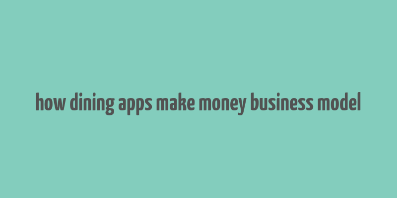 how dining apps make money business model