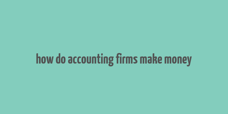 how do accounting firms make money