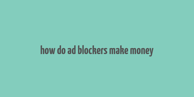 how do ad blockers make money