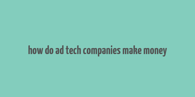 how do ad tech companies make money