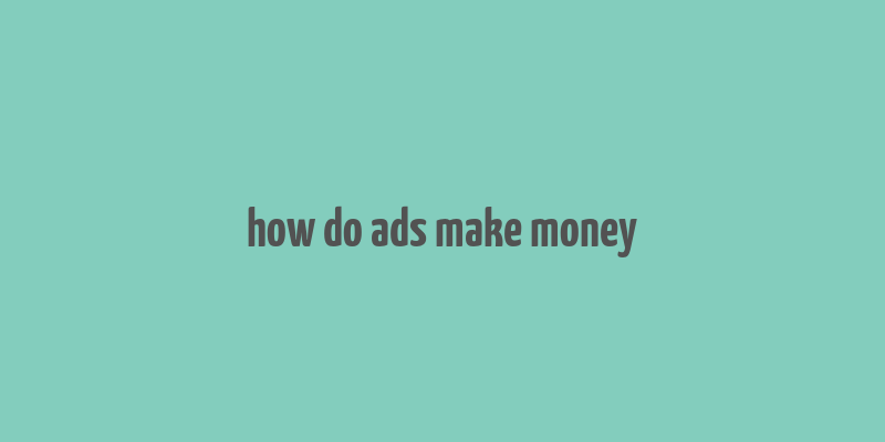 how do ads make money