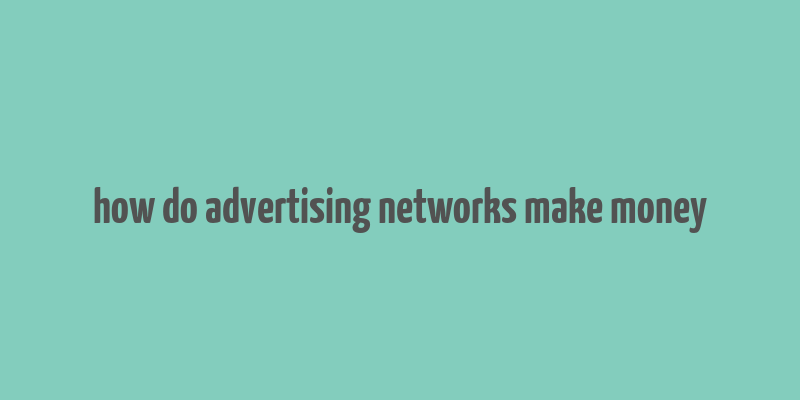 how do advertising networks make money