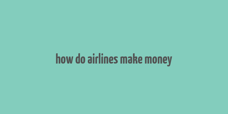 how do airlines make money