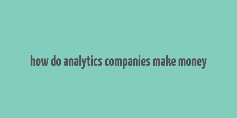 how do analytics companies make money