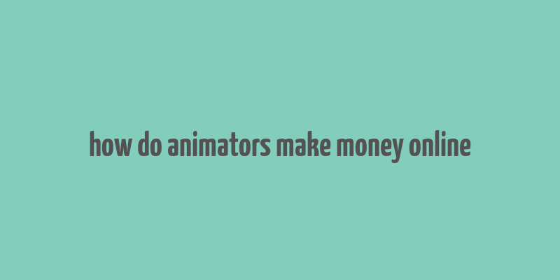 how do animators make money online