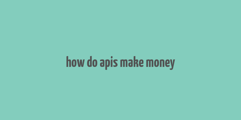 how do apis make money