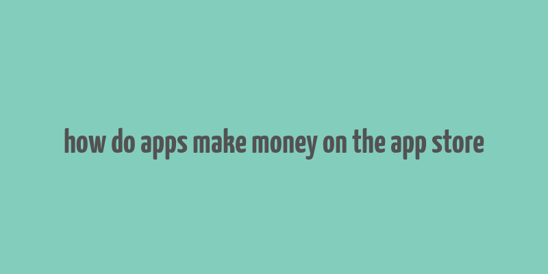 how do apps make money on the app store