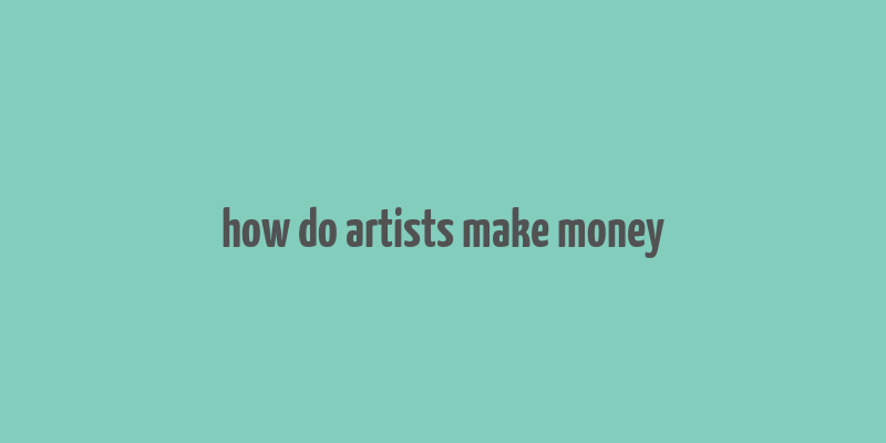 how do artists make money