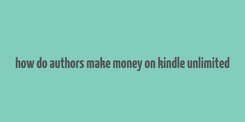 how do authors make money on kindle unlimited