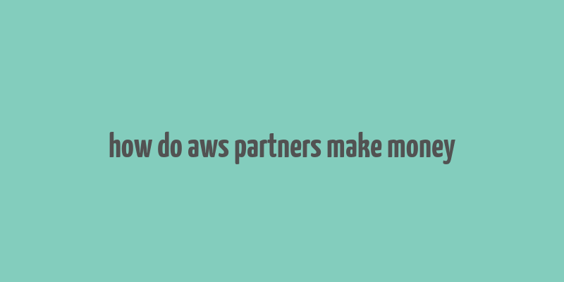 how do aws partners make money