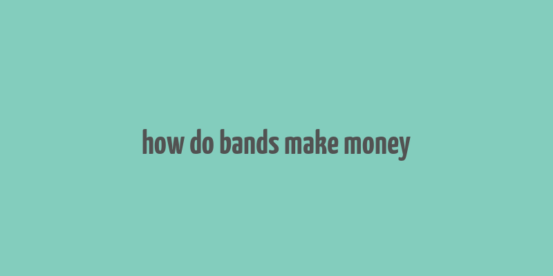 how do bands make money