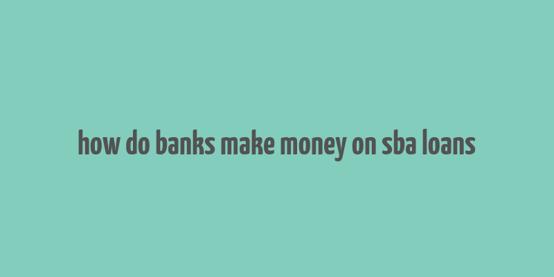 how do banks make money on sba loans