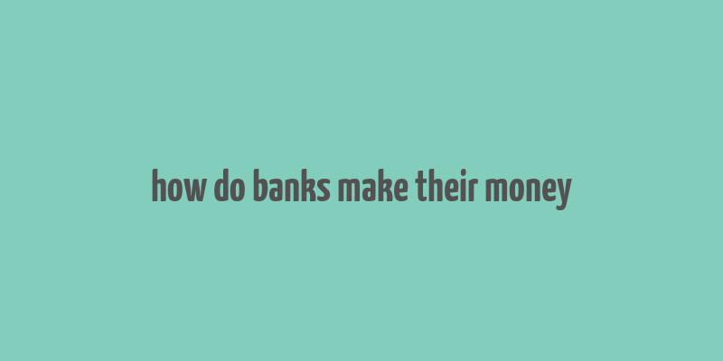 how do banks make their money