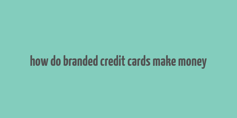 how do branded credit cards make money