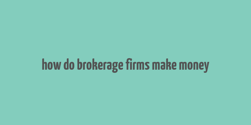 how do brokerage firms make money