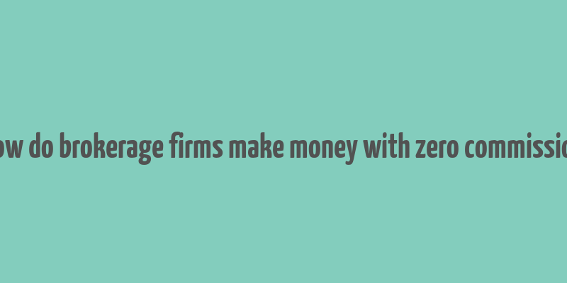 how do brokerage firms make money with zero commission