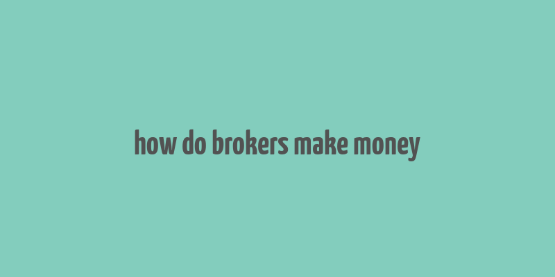 how do brokers make money