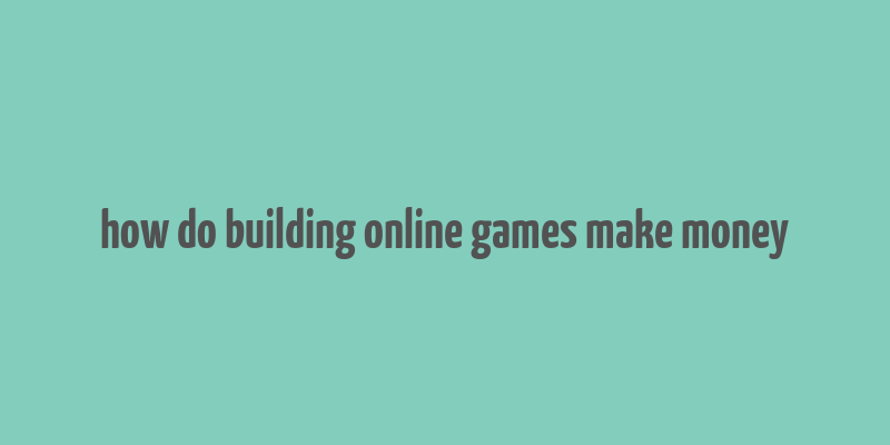 how do building online games make money