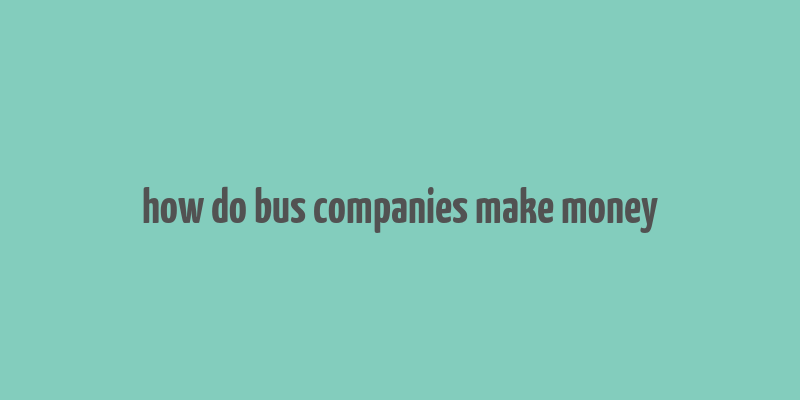 how do bus companies make money